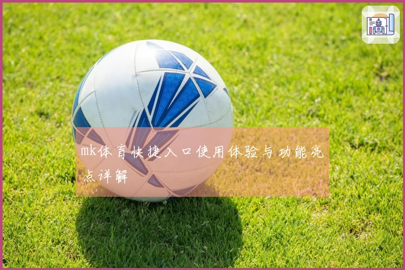 mk体育快捷入口使用体验与功能亮点详解