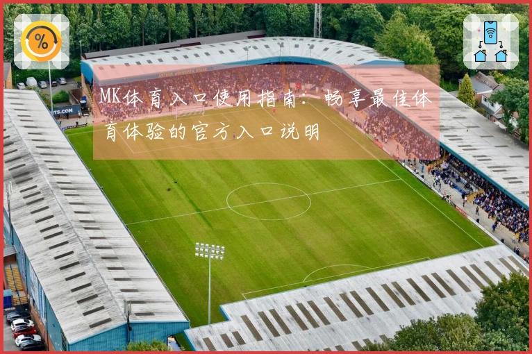 MK体育入口使用指南：畅享最佳体育体验的官方入口说明